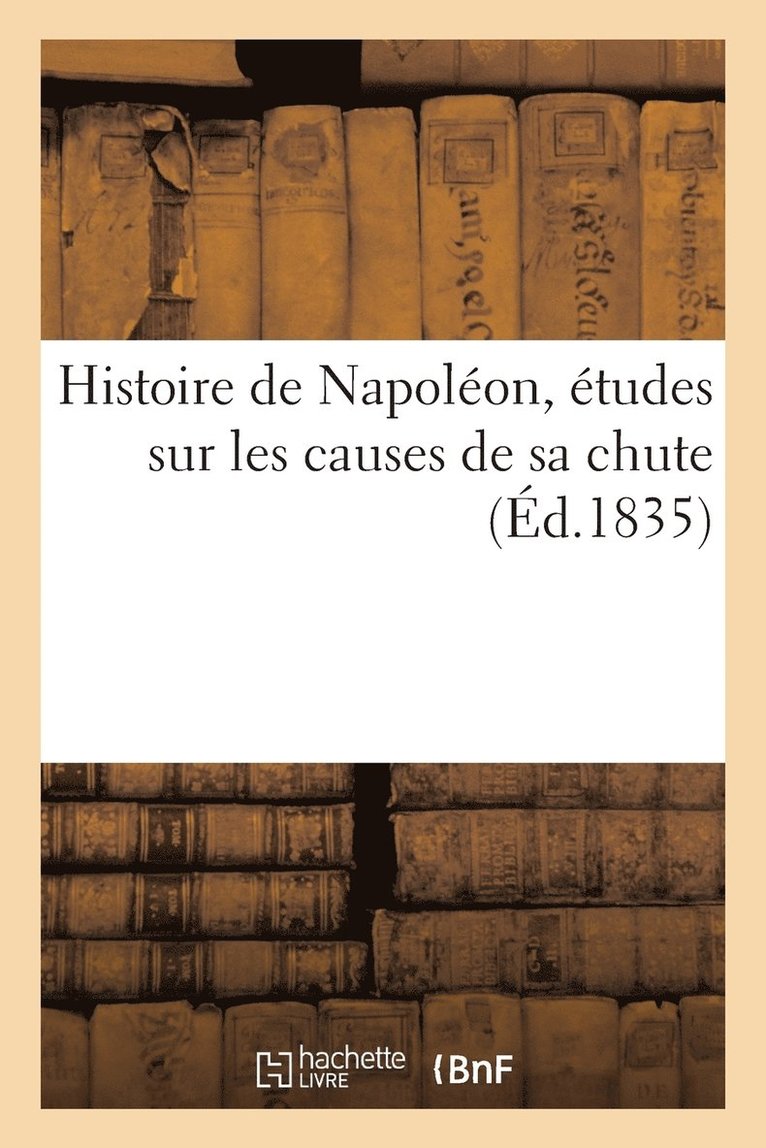 Jacques-Charles Bailleul - Histoire de Napoléon, Études Sur Les Causes de Sa Chute, Häftad