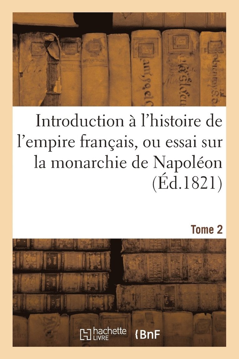 Jean-Baptiste-Joseph-Inn Regnault-Warin - Introduction À l'Histoire de l'Empire Français, Ou Essai Sur La Monarchie de Napoléon. Tome 2, Häftad