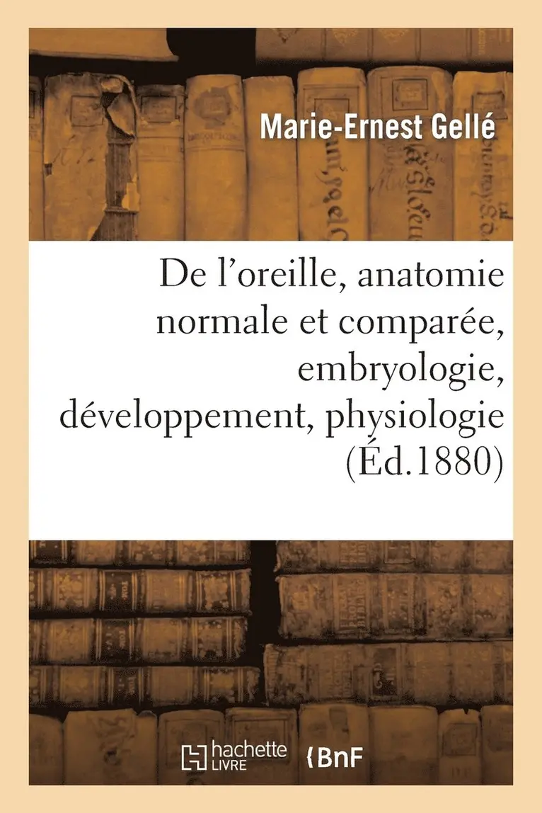 Marie-Ernest Gellé - De l'oreille, anatomie normale et comparée, embryologie, développement. Tome II. 1880-1888, Häftad. Tillgänglighet: Lägg i varukorg