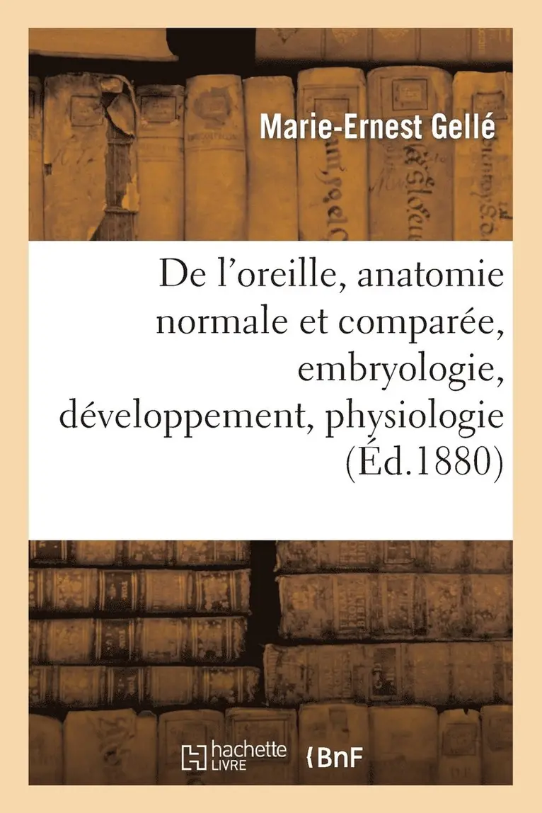 Marie-Ernest Gellé - De l'oreille, anatomie normale et comparée.Tome I. Leçons faites à l'École, embryologie, Häftad. Tillgänglighet: Lägg i varukorg