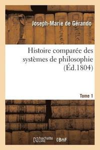 Histoire Compar�e Des Syst�mes de Philosophie. Tome 1