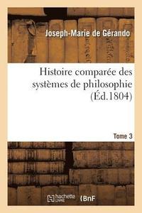 Histoire Compar�e Des Syst�mes de Philosophie. Tome 3