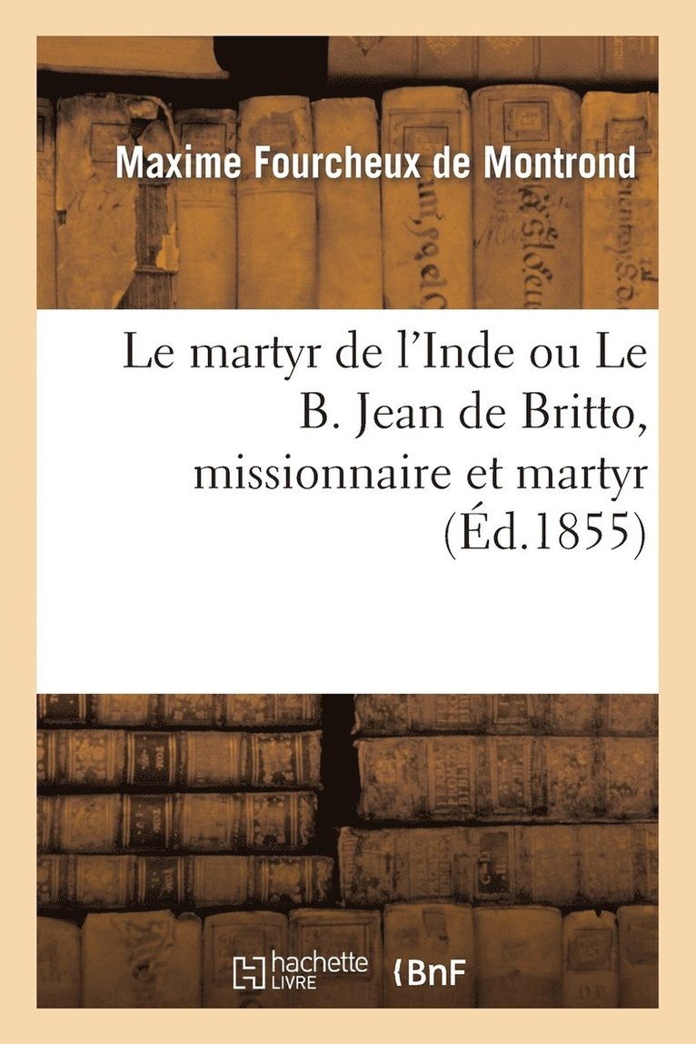 de Montrond-M - Le Martyr de l'Inde Ou Le B. Jean de Britto, Missionnaire Et Martyr, Häftad