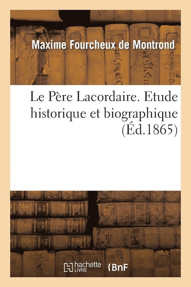 de Montrond-M - Le Père Lacordaire. Etude Historique Et Biographique (Éd.1865), Häftad