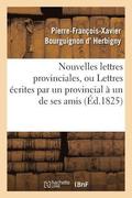 Nouvelles Lettres Provinciales, Ou Lettres �crites Par Un Provincial � Un de Ses Amis