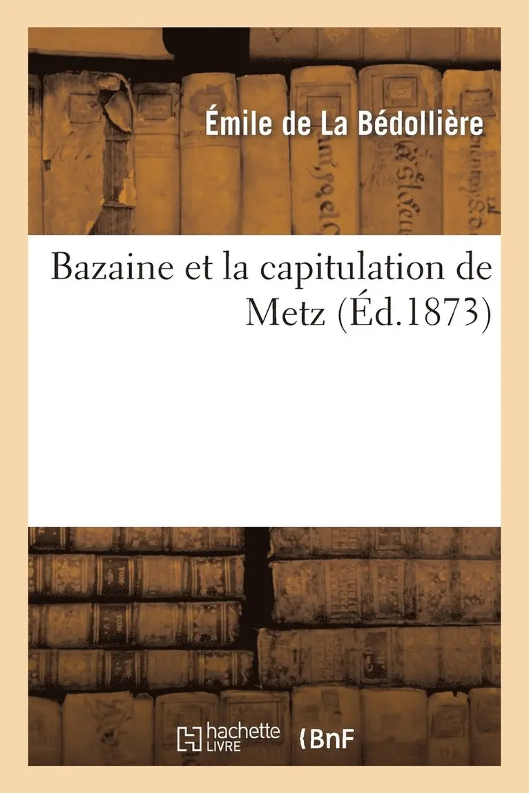 Émile de la Bédollière - Bazaine Et La Capitulation de Metz, Häftad. Tillgänglighet: Lägg i varukorg