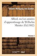 Alfred, Ou Les Annes d'Apprentissage de Wilhelm Meister. Volume 2