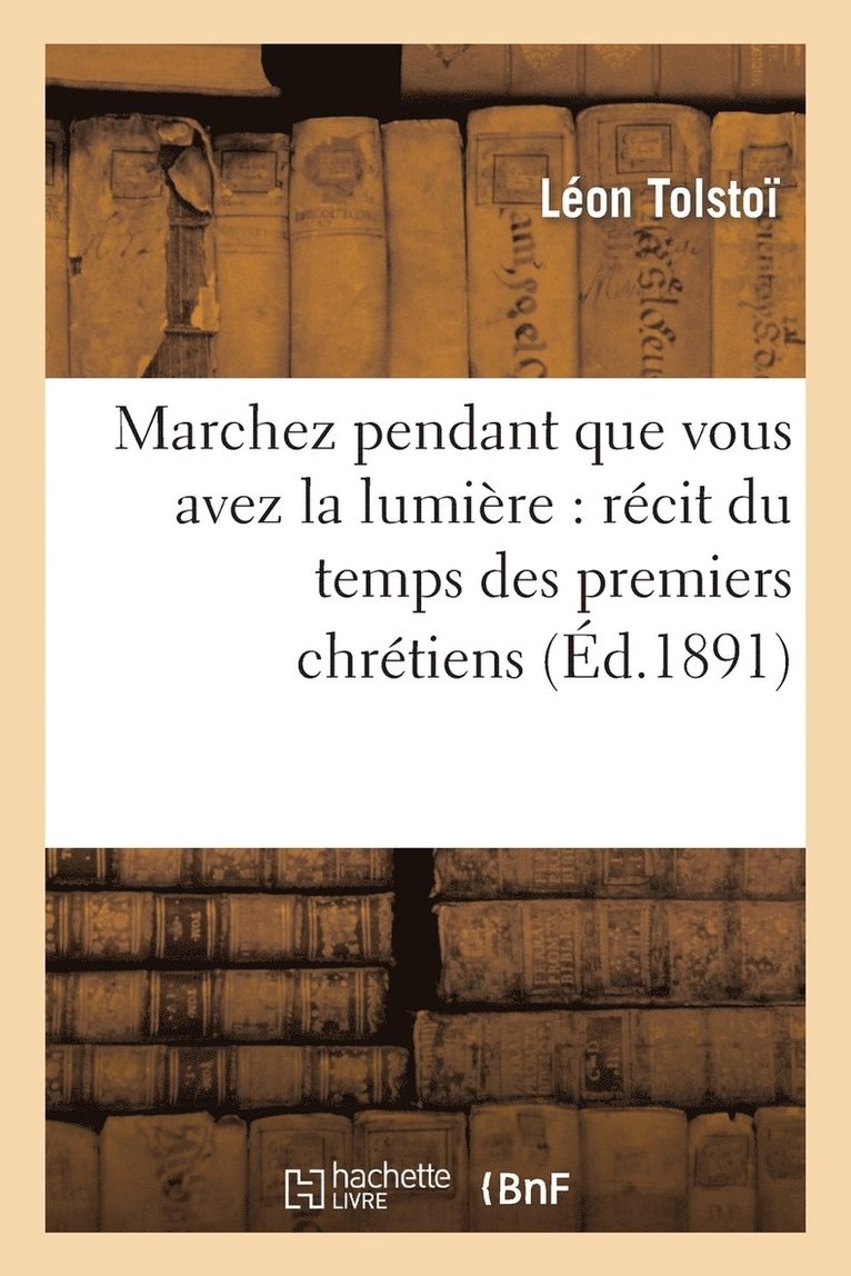 Léon Tolstoï - Marchez Pendant Que Vous Avez La Lumière: Récit Du Temps Des Premiers Chrétiens, Häftad