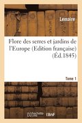 Flore Des Serres Et Jardins de l'Europe, Ou Description Et Figures Des Plantes. Tome 1