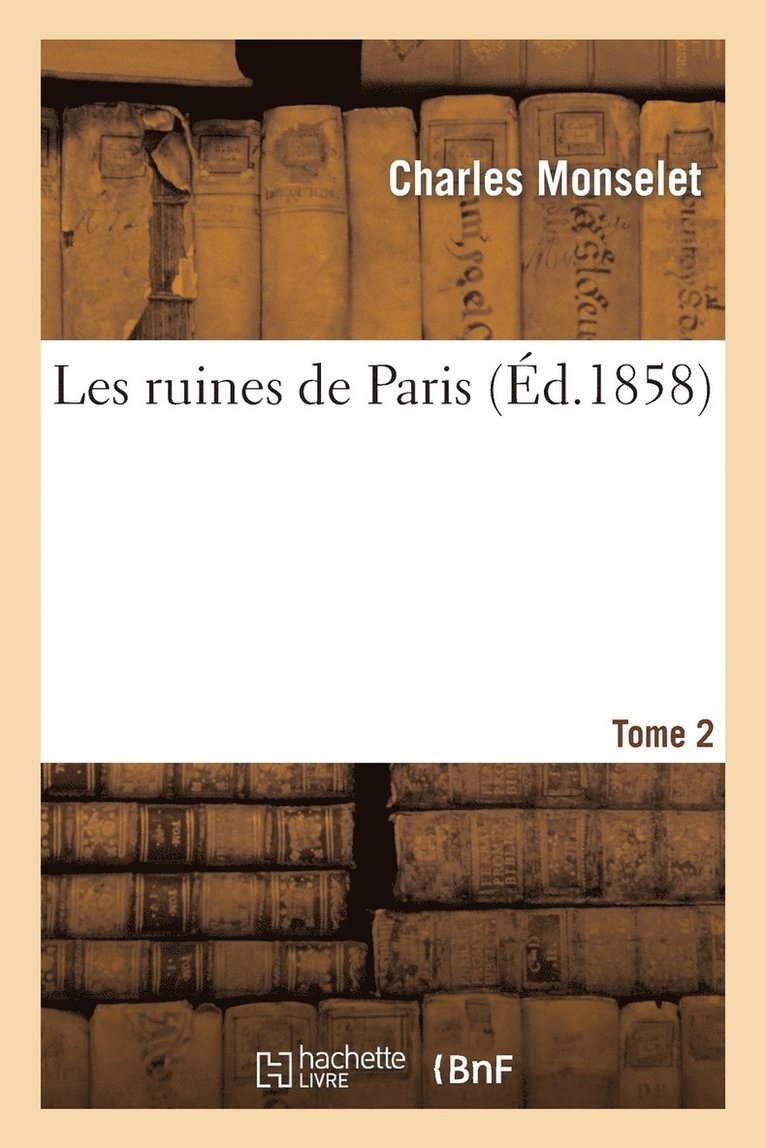 Charles Monselet - Les Ruines de Paris. T. 2, Häftad