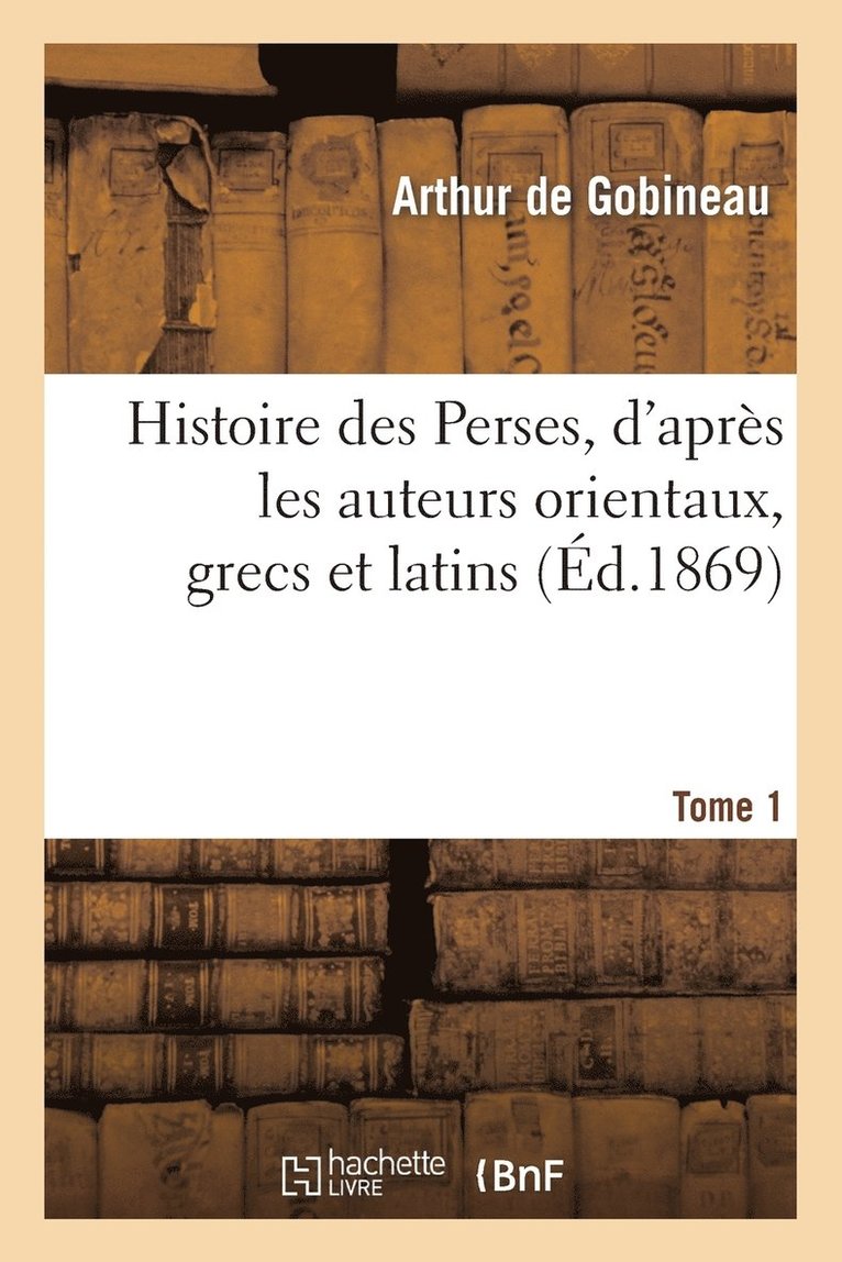 Arthur de Gobineau - Histoire des Perses, d'après les auteurs orientaux, grecs et latins.Tome 1, Häftad. Tillgänglighet: Lägg i varukorg
