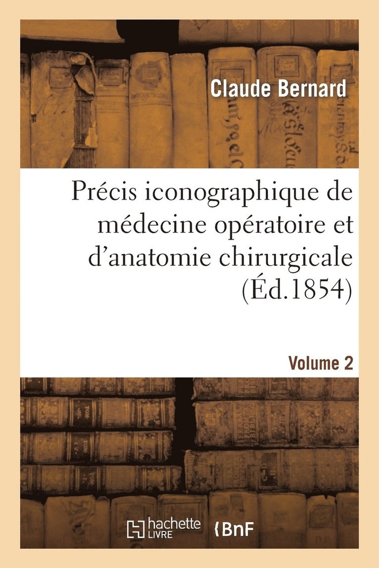 Claude Bernard - Précis Iconographique de Médecine Opératoire Et d'Anatomie Chirurgicale (Vol 2 - Descriptions), Häftad