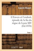 L'Envers Et l'Endroit, �pisode de la Fin Du R�gne de Louis XIV. Tome 1