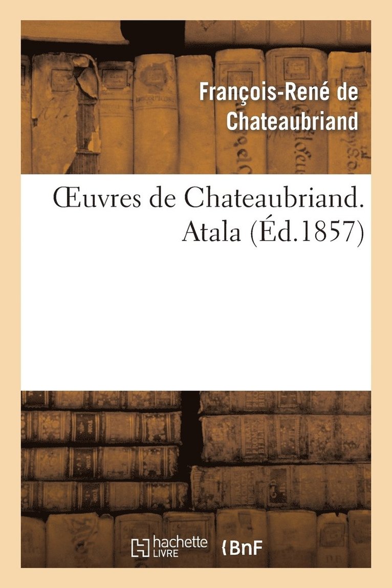 François-René de Chateaubriand - Oeuvres de Chateaubriand. Atala, Häftad