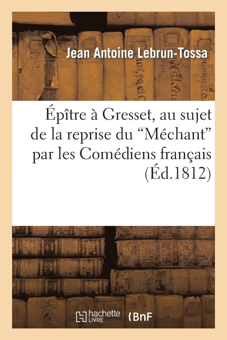 Jean Antoine Lebrun-Tossa, Michel de Cubières-Palmézeaux, Jean-Baptiste-Louis Gresset - Épître à Gresset, au sujet du Méchant par les Comédiens français qui a eu lieu en 1811, Häftad. Tillgänglighet: Lägg i varukorg
