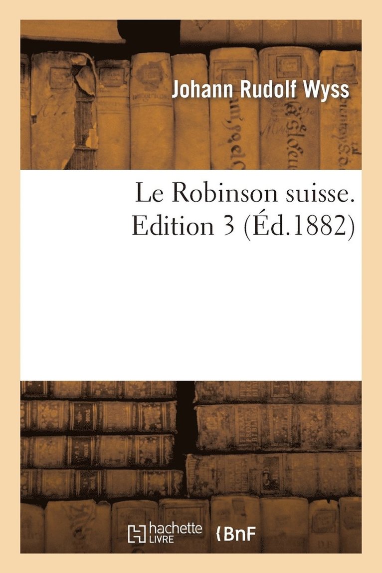 Johann Rudolf Wyss - Le Robinson Suisse. Edition 3, Häftad