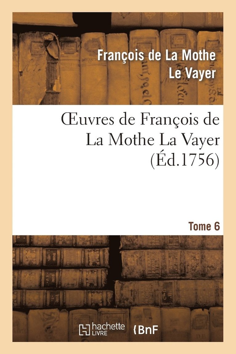 de la Mothe Le Vayer F - Oeuvres de François de la Mothe La Vayer.Tome 6, Partie 2, Häftad