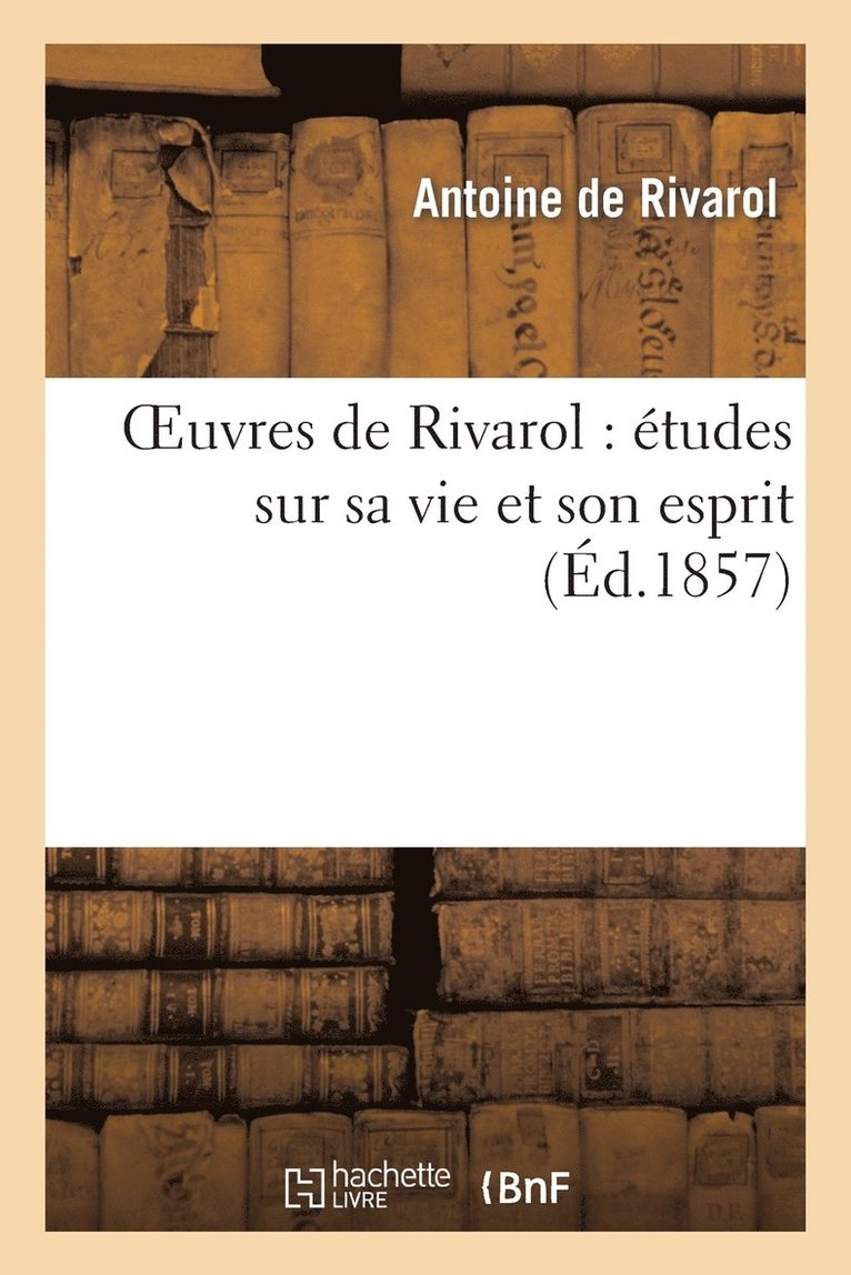 Antoine de Rivarol - Oeuvres de Rivarol: Études Sur Sa Vie Et Son Esprit, Häftad