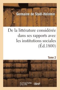 de la Littérature Considérée Dans Ses Rapports Avec Les Institutions Sociales. Tome 2