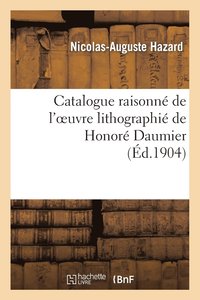 Catalogue Raisonn� de l'Oeuvre Lithographi� de Honor� Daumier