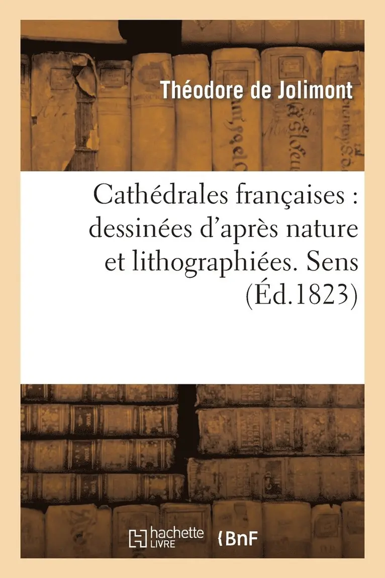 Théodore de Jolimont, Jean-Geoffroy Schweighaeuser, Alexandre Du Mège - Cathédrales Françaises: Dessinées d'Après Nature Et Lithographiées. Sens, Häftad. Tillgänglighet: Lägg i varukorg
