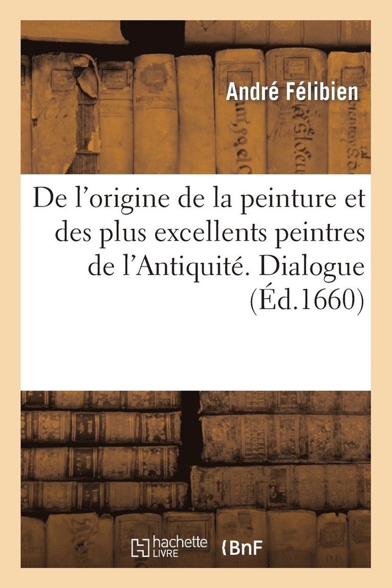 André Félibien - de l'Origine de la Peinture Et Des Plus Excellens Peintres de l'Antiquité. Dialogue, Häftad. Tillgänglighet: Lägg i varukorg