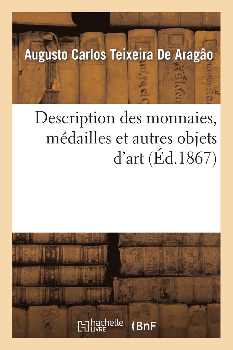 Augusto Carlos Teixeira de Aragâo - Description des monnaies, médailles et autres objets d'art concernant l'histoire portugaise, Häftad