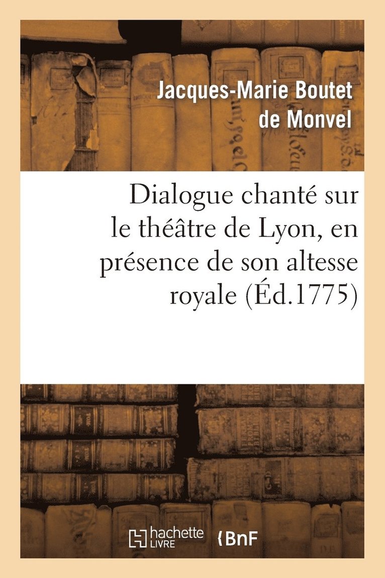 Jacques-Marie Boutet de Monvel - Dialogue Chanté Sur Le Théâtre de Lyon, En Présence de Son Altesse Royale La Princesse de Piémont, Häftad. Tillgänglighet: Lägg i varukorg