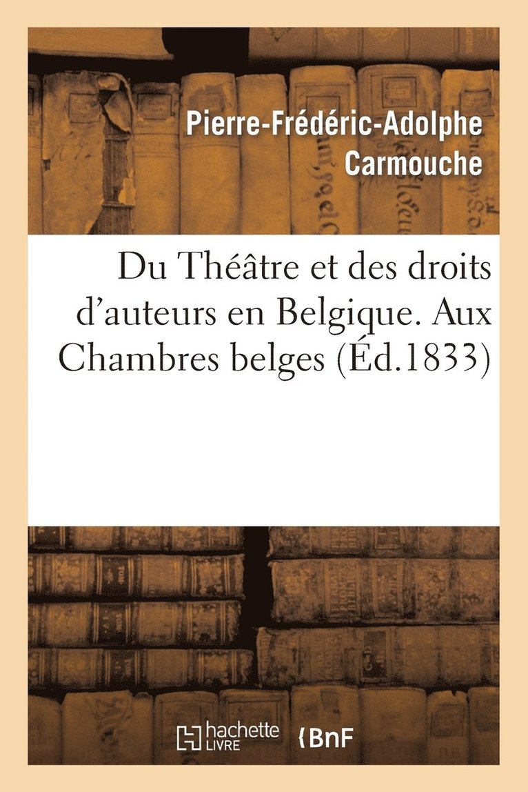 Pierre-Frédéric-Adolphe Carmouche - Du Théâtre Et Des Droits d'Auteurs En Belgique. Aux Chambres Belges, Häftad