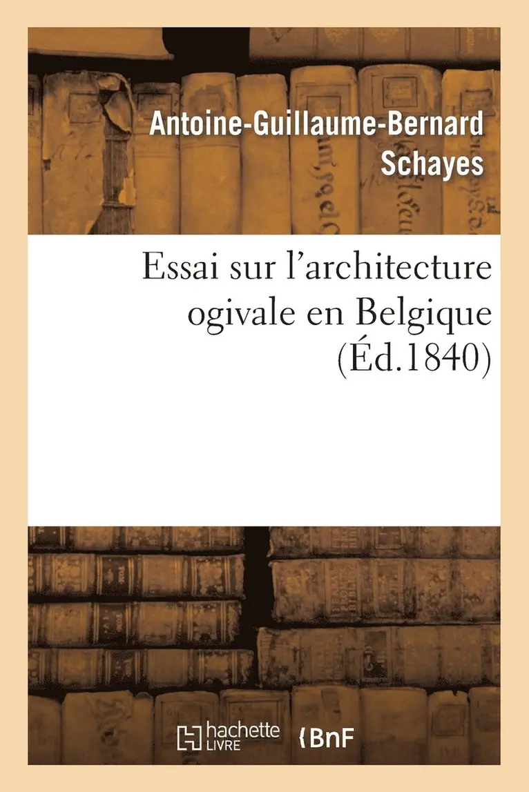 Antoine-Guillaume-Bernard Schayes - Essai Sur l'Architecture Ogivale En Belgique, Häftad. Tillgänglighet: Lägg i varukorg