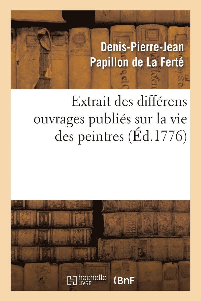Denis Pierre Jean Papillon de la Ferté - Extrait Des Différens Ouvrages Publiés Sur La Vie Des Peintres, Häftad
