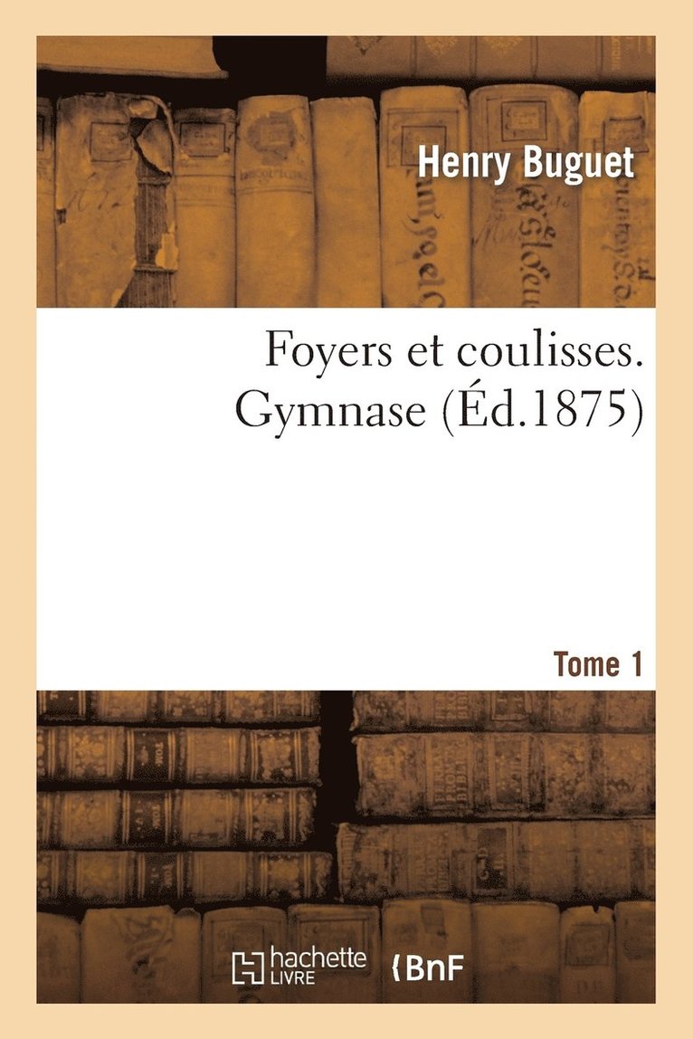 Henry Buguet - Foyers Et Coulisses. Gymnase. Tome 1, Häftad