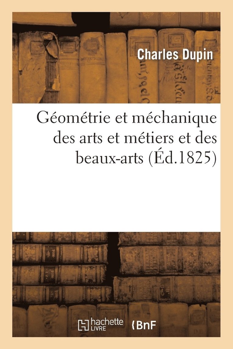 Charles Dupin - Géométrie Et Méchanique Des Arts Et Métiers Et Des Beaux-Arts, Häftad