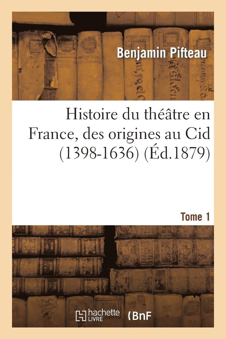 Benjamin Pifteau, Julien Goujon - Histoire du théâtre en France, des origines au Cid (1398-1636). T. 1, Häftad. Tillgänglighet: Lägg i varukorg