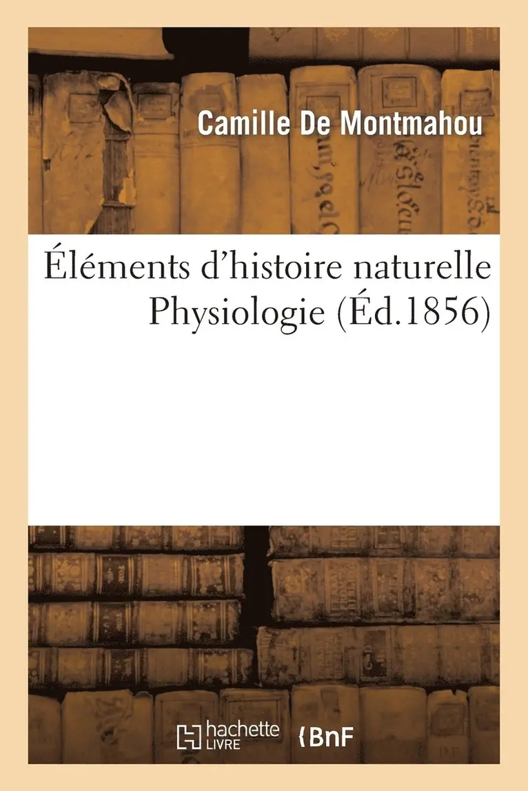 Camille de Montmahou - Éléments d'Histoire Naturelle Par Camille de Montmahou 1re Partie: Physiologie, Häftad. Tillgänglighet: Lägg i varukorg