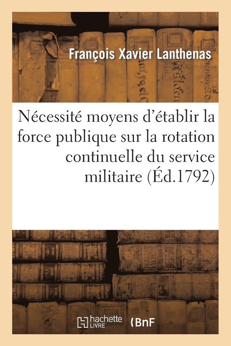 François Xavier Lanthenas - Nécessité et moyens d'établir la force publique sur la rotation continuelle du service militaire, Häftad