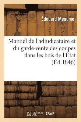 Édouard Meaume - Manuel de l'adjudicataire et du garde-vente des coupes dans les bois de l'État des communes, Häftad. Tillgänglighet: Lägg i varukorg