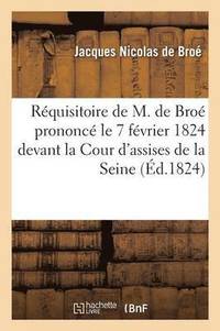 Requisitoire de M. de Broe Prononce Le 7 Fevrier 1824 Devant La Cour d'Assises de la Seine