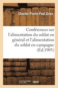 Conferences Sur l'Alimentation Du Soldat En General Et l'Alimentation Du Soldat En Campagne