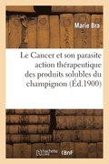 Le Cancer Et Son Parasite Action Therapeutique Des Produits Solubles Du Champignon