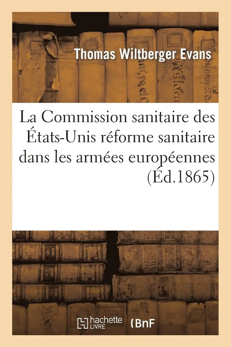 Thomas Wiltberger Evans - La Commission Sanitaire Des États-Unis: Son Origine Son Organisation Et Ses Résultats, Häftad. Tillgänglighet: Lägg i varukorg