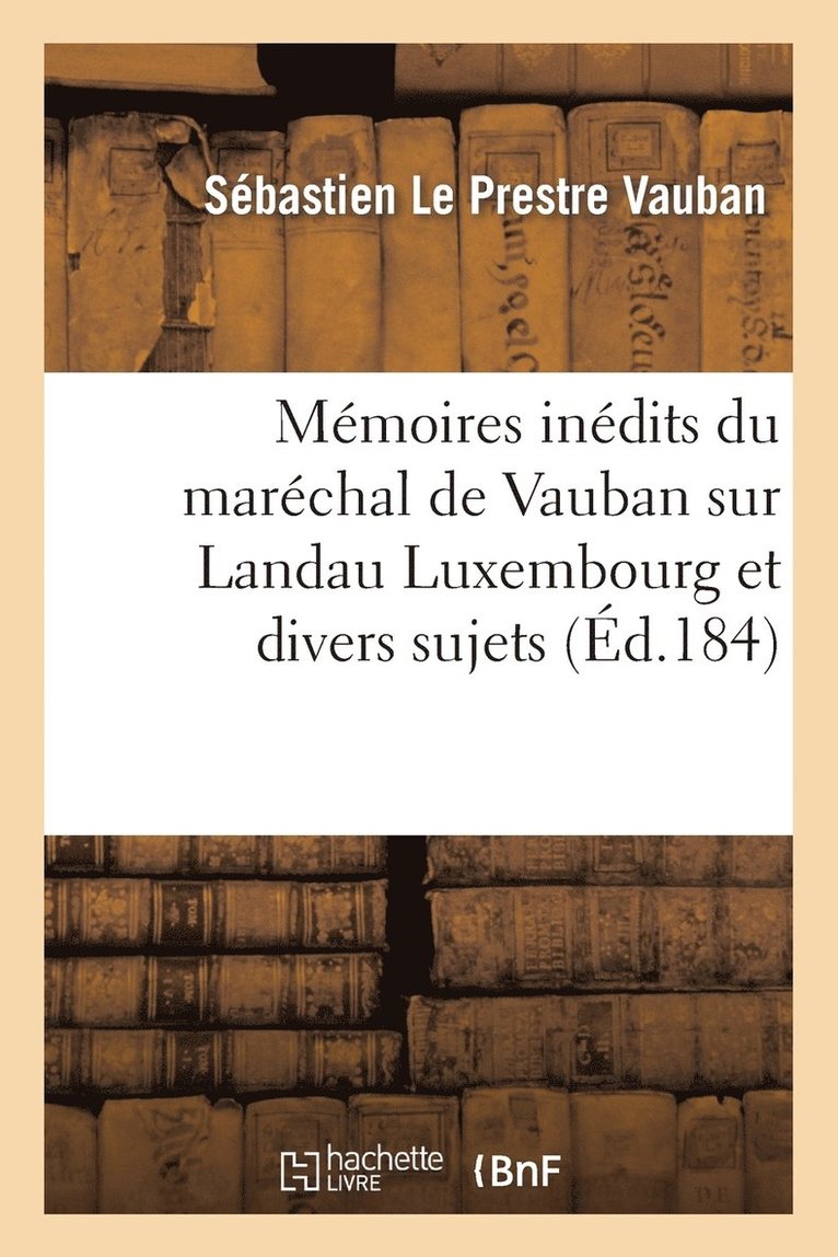 Sébastien Le Prestre Vauban - Mémoires Inédits Du Maréchal de Vauban Sur Landau Luxembourg Et Divers Sujets, Häftad