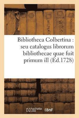 Bibliotheca Colbertina: Seu Catalogus Librorum Bibliothecae Quae Fuit Primum Ill. V.D.J.B.Colbert
