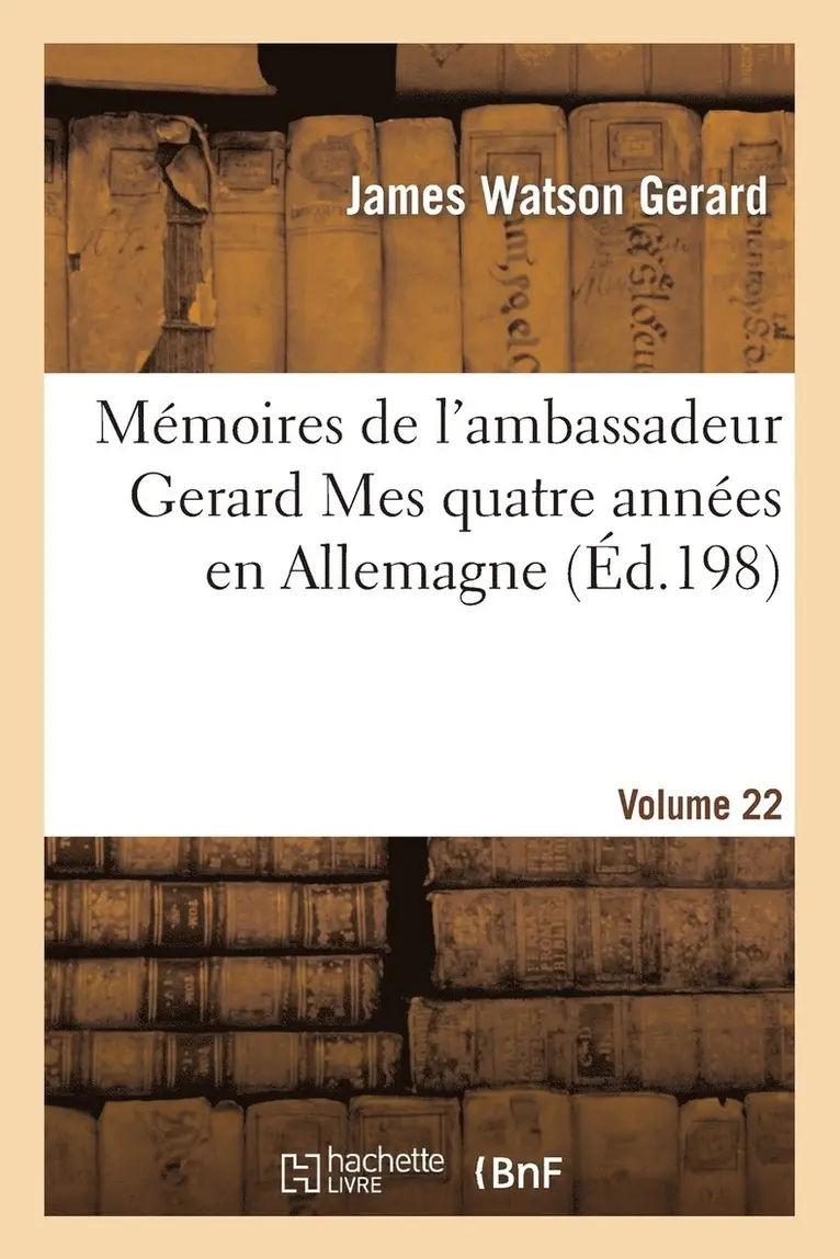 James Watson Gerard - Mémoires de l'ambassadeur Gerard Mes quatre années en Allemagne Vol. 2, Häftad. Tillgänglighet: Lägg i varukorg