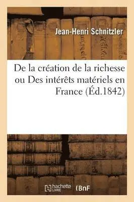 Jean-Henri Schnitzler - de la Création de la Richesse Ou Des Intérêts Matériels En France T02, Häftad. Tillgänglighet: Lägg i varukorg
