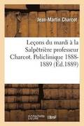 Lecons Du Mardi A La Salpetriere Professeur Charcot. Policlinique 1888-1889