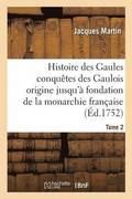 Histoire Des Gaules Et Des Conquetes Des Gaulois Depuis Leur Origine T02