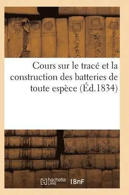 Cours Sur Le Tracé Et La Construction Des Batteries de Toute Espèce
