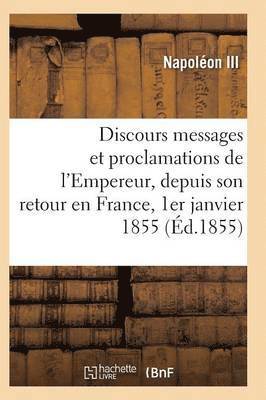 Napoleon III - Discours, Messages Et Proclamations de l'Empereur, Depuis Son Retour En France 1er Janvier 1855, Häftad