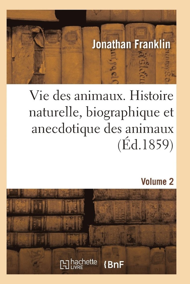 Franklin-J - Vie des animaux. Histoire naturelle, biographique et anecdotique des animaux Vol2, Häftad. Tillgänglighet: Lägg i varukorg